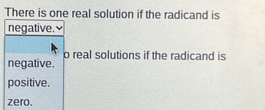 There is one real solution if the radicand is
negative.
o real solutions if the radicand is
negative.
positive.
zero.