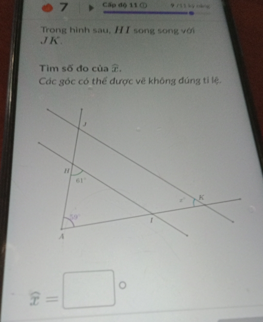 Cấp độ 11 ① 9 /33 kỷ năng
Trong hình sau, H I song song với
J K.
Tìm số đo của widehat x.
Các góc có thể được vẽ không đúng tỉ lệ.
widehat x=□°