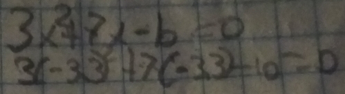 3x^2+8x-b=0
3(-33)^2+7(-33)-10=0