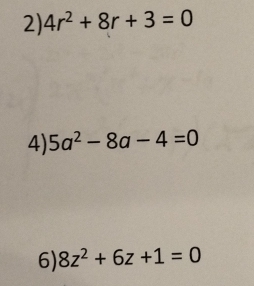 4r^2+8r+3=0
4) 5a^2-8a-4=0
6) 8z^2+6z+1=0