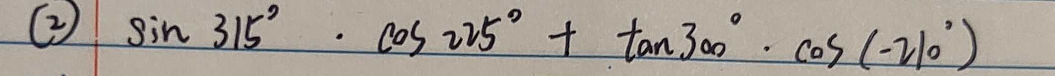 ② sin 315°· cos 25°+tan 300°· cos (-210°)