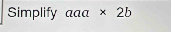 Simplify ɑɑɑ * 2b