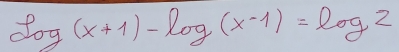 log (x+1)-log (x-1)=log 2