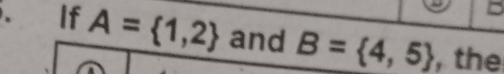 D
If A= 1,2 and B= 4,5 , the