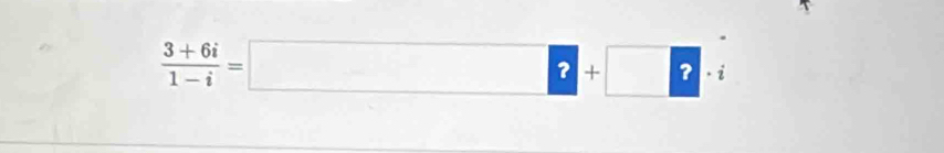  (3+6i)/1-i =□ ?· i