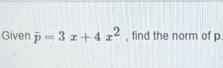 Given overline p=3x+4x^2 , find the norm of p