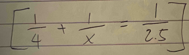 [ 1/4 + 1/x = 1/2.5 ]