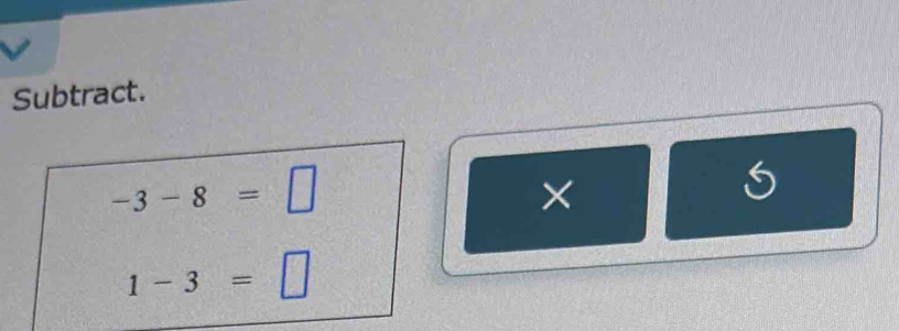 Subtract.
-3-8=□
× 
≤slant
1-3=□