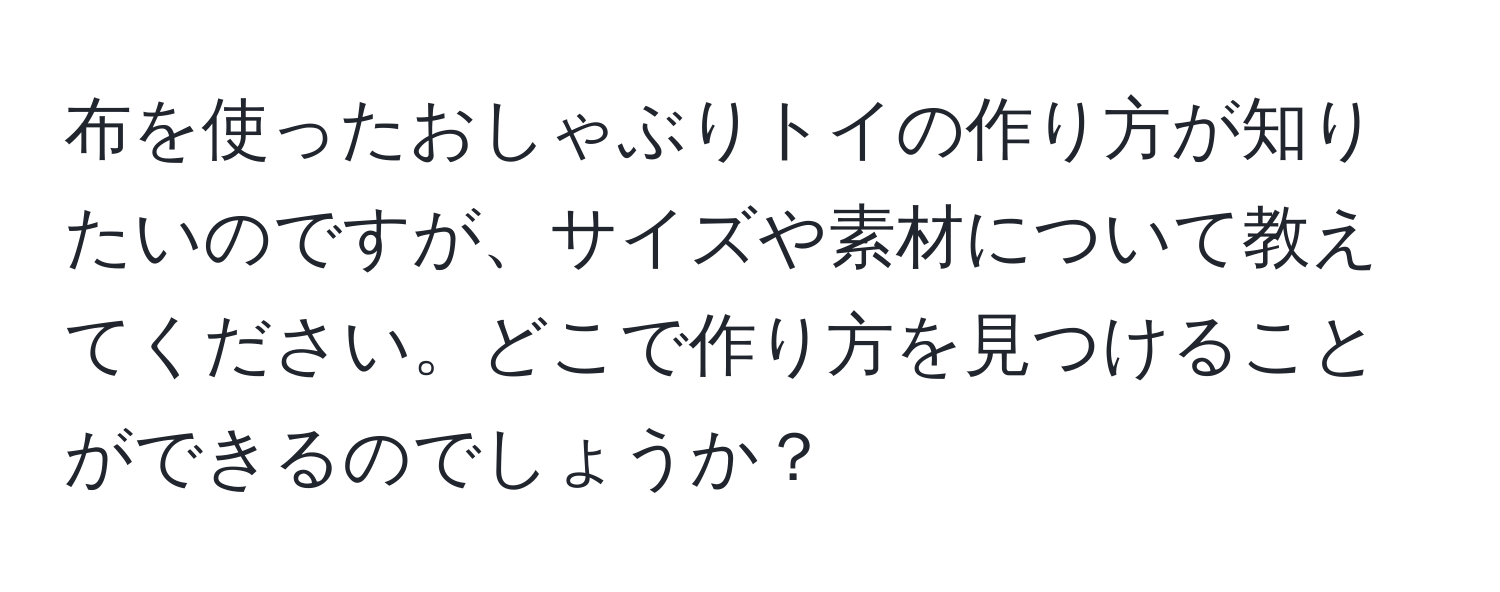 布を使ったおしゃぶりトイの作り方が知りたいのですが、サイズや素材について教えてください。どこで作り方を見つけることができるのでしょうか？