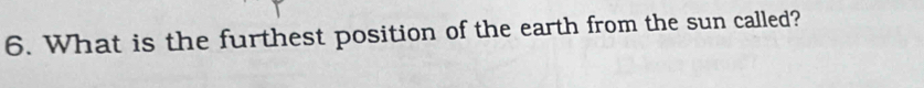 What is the furthest position of the earth from the sun called?