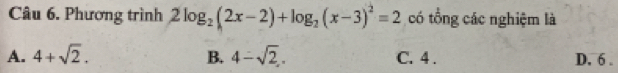 Phương trình 2log _2(2x-2)+log _2(x-3)^2=2 có tổng các nghiệm là
A. 4+sqrt(2). B. 4-sqrt(2). C. 4. D, 6.