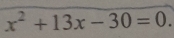 x^2+13x-30=0.