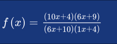 f(x)= ((10x+4)(6x+9))/(6x+10)(1x+4) 