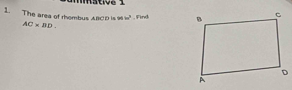 Imative 1 
1. The area of rhombus ABCD is 96ln^2. Find
AC* BD.