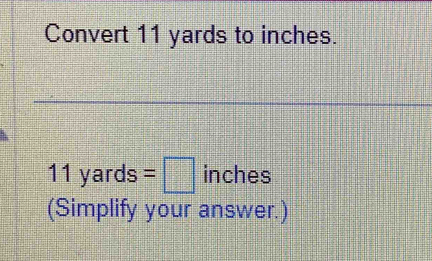 Convert 11 yards to inches.
11 yards =□ inches
(Simplify your answer.)