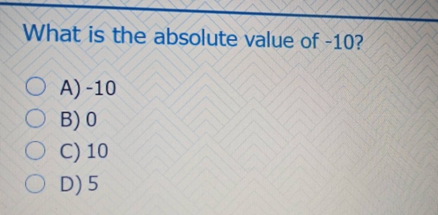 What is the absolute value of -10?
A) -10
B) 0
C) 10
D) 5