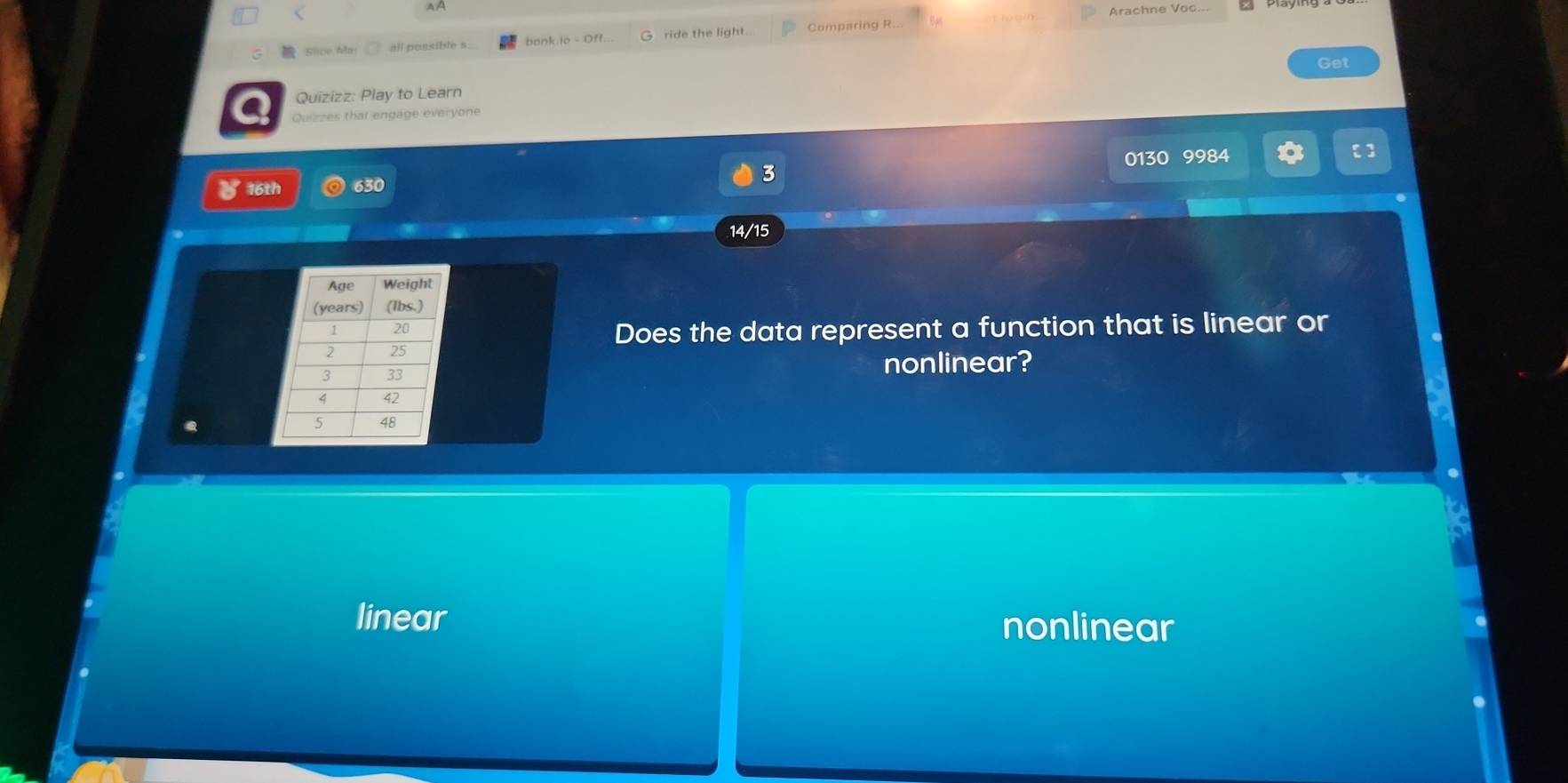 Arachne Voc.
Slice Ma all possible s bonk.lo - Off.. ride the light. Comparing R.
Get
Quizizz: Play to Learn
Quizzes that engage everyone
16th 630 0130 9984
[ ]
3
14/15
Does the data represent a function that is linear or
nonlinear?
linear nonlinear