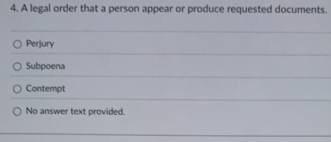 A legal order that a person appear or produce requested documents.
Perjury
Subpoena
Contempt
No answer text provided.