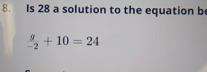 Is 28 a solution to the equation be
 g/-2 +10=24