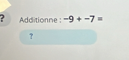 Additionne : -9+-7=
？