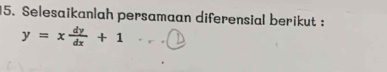 Selesaikanlah persamaan diferensial berikut :
y=x dy/dx +1