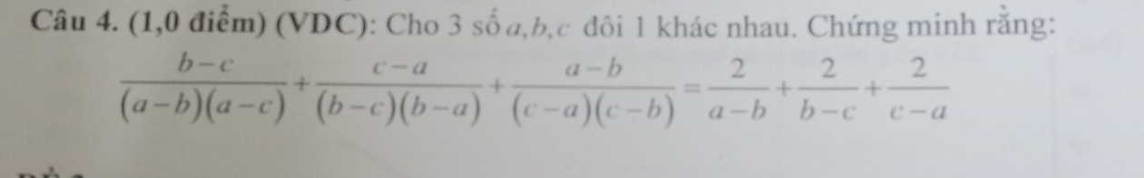 (1,0 điểm) (VDC): Cho 3 số a, b, c đôi 1 khác nhau. Chứng minh răng:
 (b-c)/(a-b)(a-c) + (c-a)/(b-c)(b-a) + (a-b)/(c-a)(c-b) = 2/a-b + 2/b-c + 2/c-a 