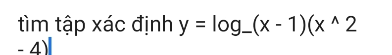 tìm tập xác định y=log _ (x-1)(x^(wedge)2
- 4)