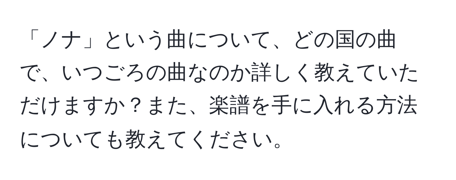 「ノナ」という曲について、どの国の曲で、いつごろの曲なのか詳しく教えていただけますか？また、楽譜を手に入れる方法についても教えてください。