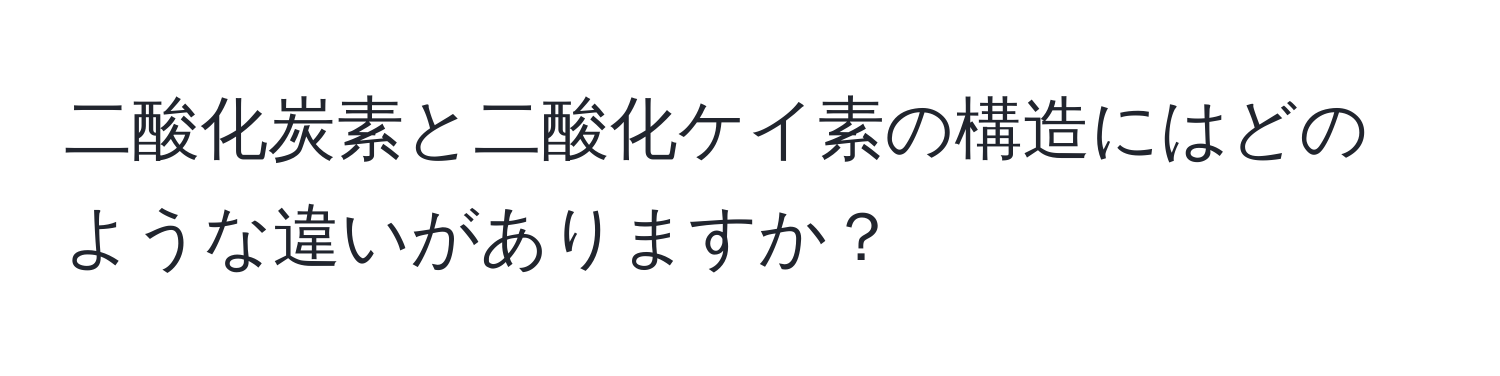 二酸化炭素と二酸化ケイ素の構造にはどのような違いがありますか？