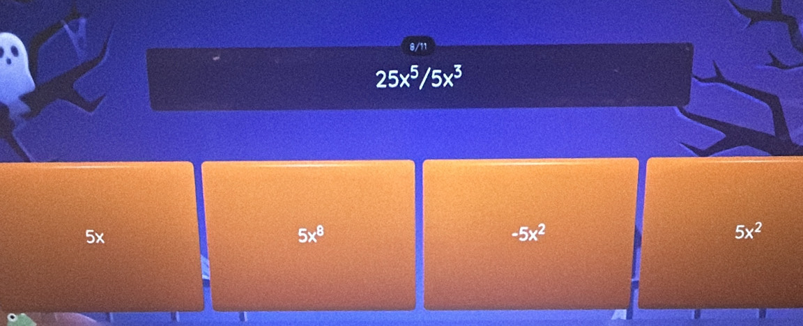 8/11
25x^5/5x^3
5x
5x^8
-5x^2
5x^2