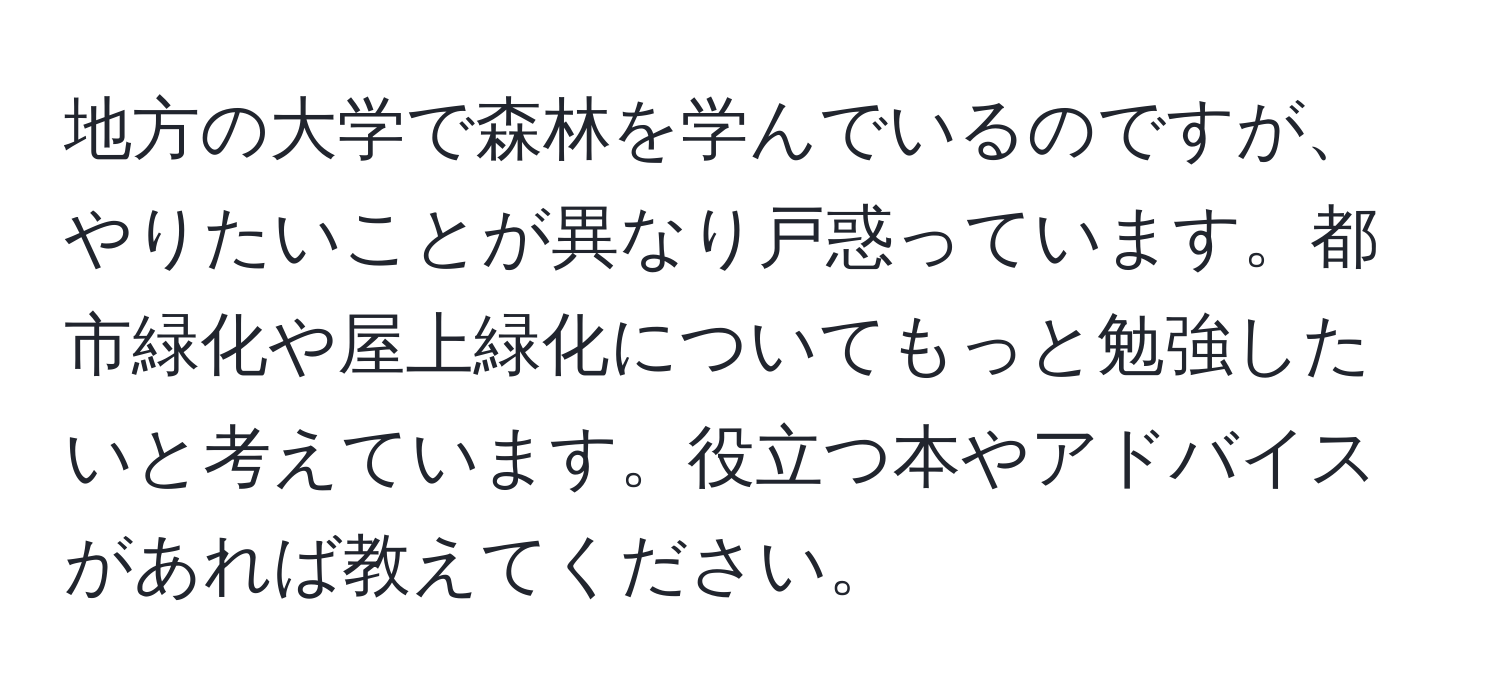 地方の大学で森林を学んでいるのですが、やりたいことが異なり戸惑っています。都市緑化や屋上緑化についてもっと勉強したいと考えています。役立つ本やアドバイスがあれば教えてください。