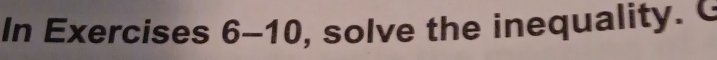 In Exercises 6-10 , solve the inequality. C