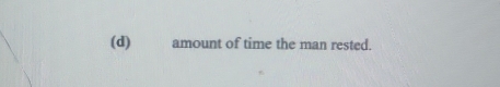 (d) amount of time the man rested.