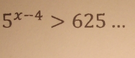 5^(x-4)>625 _ □ 