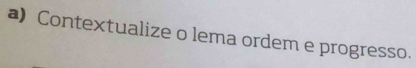 Contextualize o lema ordem e progresso.