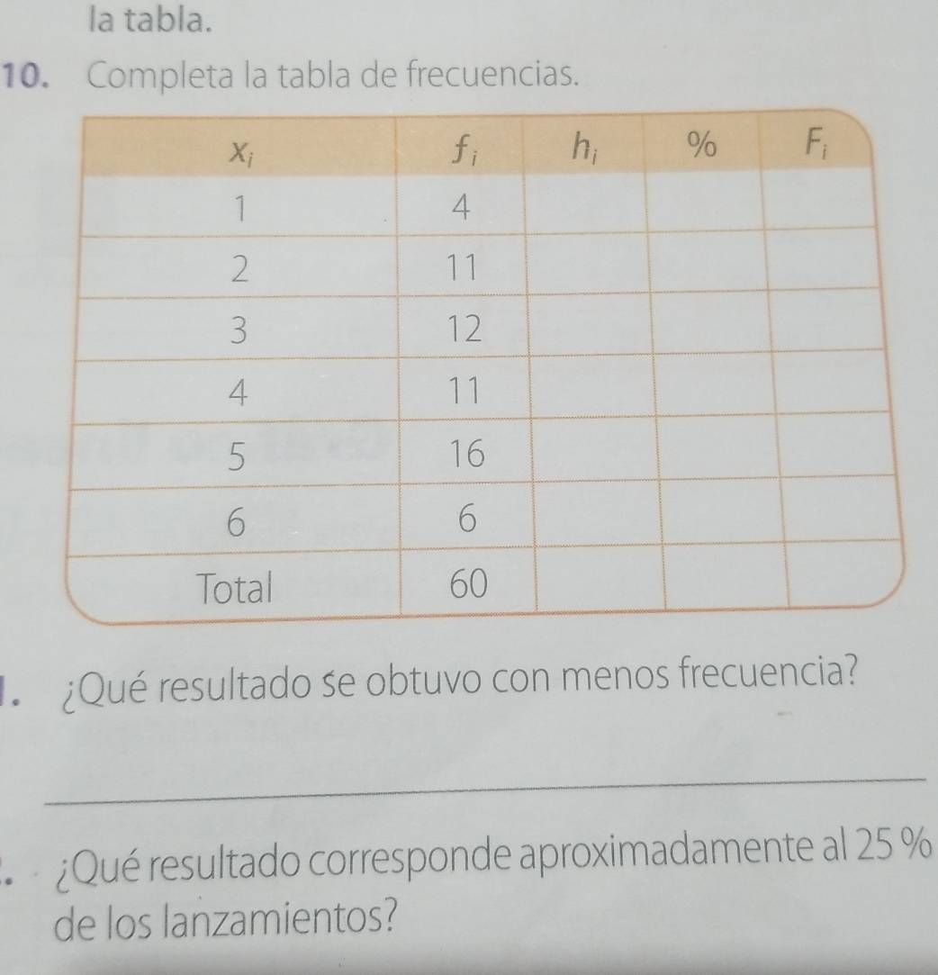 la tabla.
10. Completa la tabla de frecuencias.
¿Qué resultado se obtuvo con menos frecuencia?
_
¿Qué resultado corresponde aproximadamente al 25 %
de los lanzamientos?