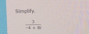 Simplify.
 3/-4+8i 