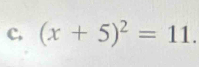 c, (x+5)^2=11.