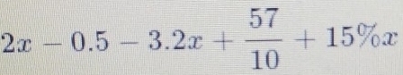 2x-0.5-3.2x+ 57/10 +15% x