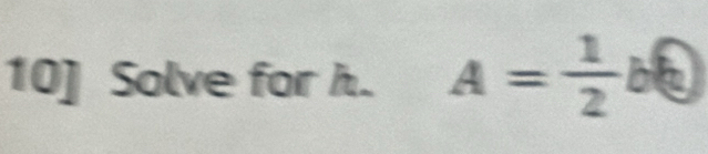 10] Solve for h. A= 1/2 b□