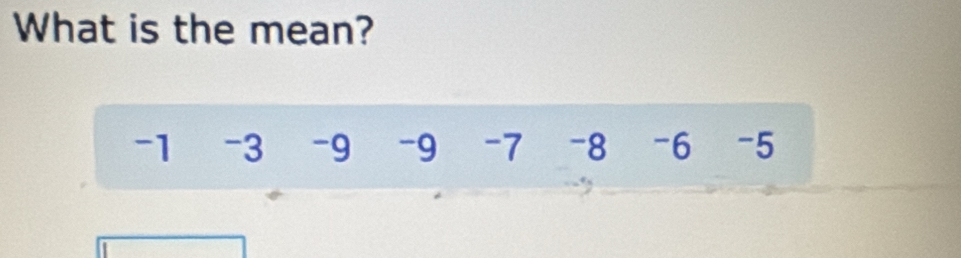 What is the mean?
-1 -3 -9 -9 -7 -8 -6 -5