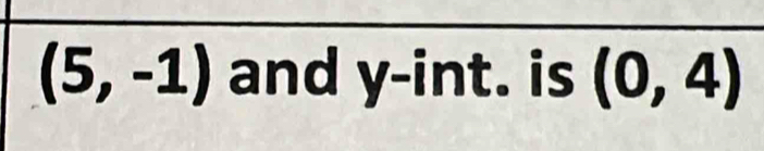 (5,-1) and y -int. is (0,4)