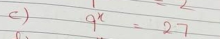 angle 
c) 9^x=27