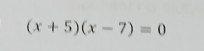 (x+5)(x-7)=0