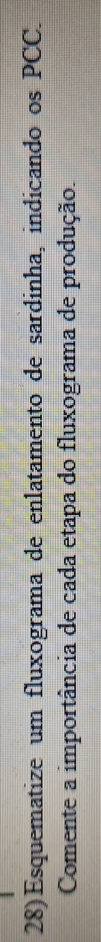 Esquematize um fluxograma de enlatamento de sardinha, indicando os PCC. 
Comente a importância de cada etapa do fluxograma de produção.