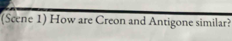 (Scene 1) How are Creon and Antigone similar?