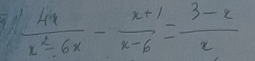  4x/x^2-6x - (x+1)/x-6 = (3-x)/x 