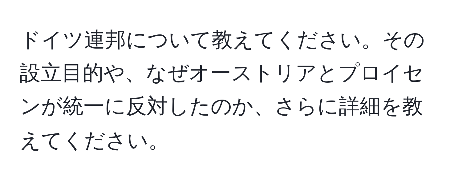 ドイツ連邦について教えてください。その設立目的や、なぜオーストリアとプロイセンが統一に反対したのか、さらに詳細を教えてください。