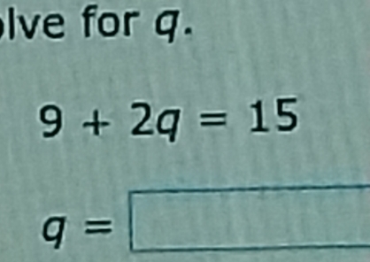 lve for q.
9+2q=15
□°