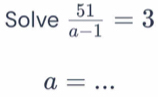 Solve  51/a-1 =3
a= _